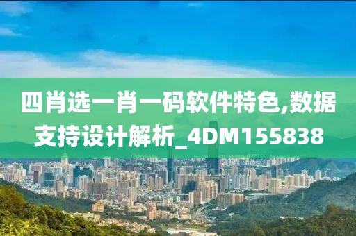 四肖选一肖一码软件特色,数据支持设计解析_4DM155838