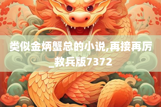 类似金炳蟹总的小说,再接再厉_救兵版7372