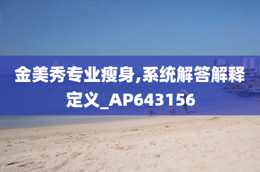 金美秀专业瘦身,系统解答解释定义_AP643156