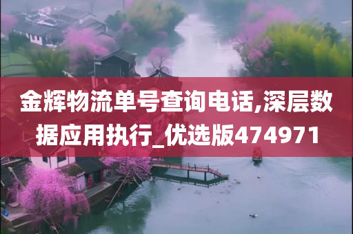 金辉物流单号查询电话,深层数据应用执行_优选版474971