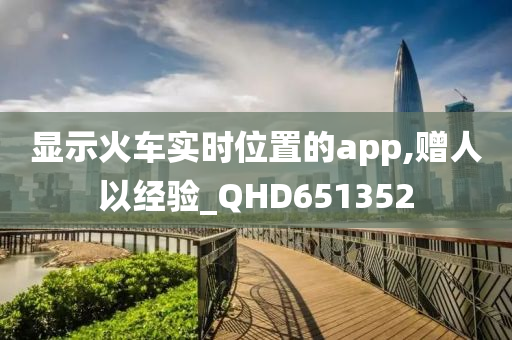 显示火车实时位置的app,赠人以经验_QHD651352