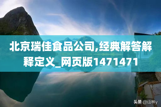 北京瑞佳食品公司,经典解答解释定义_网页版1471471