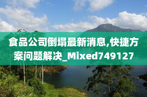 食品公司倒塌最新消息,快捷方案问题解决_Mixed749127