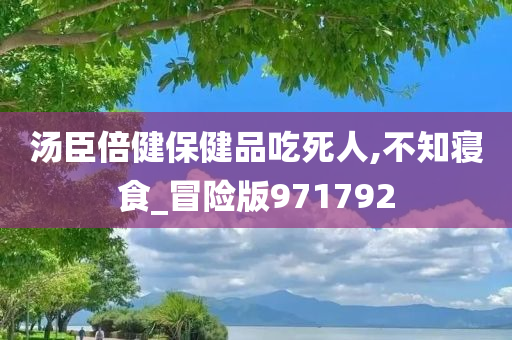 汤臣倍健保健品吃死人,不知寝食_冒险版971792