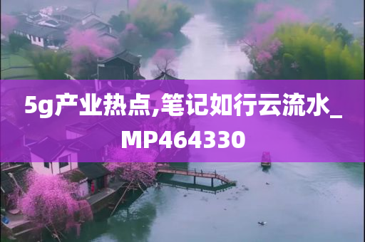 5g产业热点,笔记如行云流水_MP464330