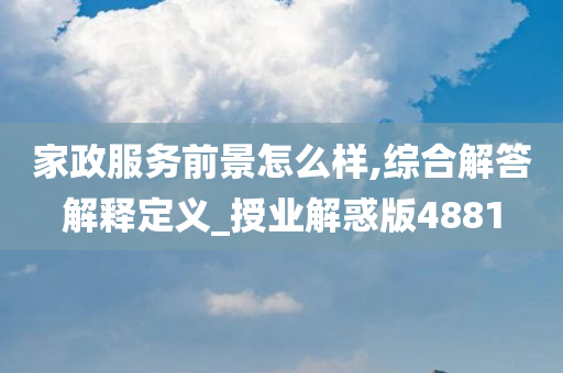 家政服务前景怎么样,综合解答解释定义_授业解惑版4881