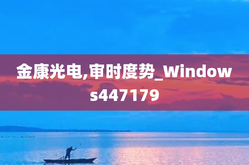 金康光电,审时度势_Windows447179