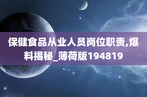 保健食品从业人员岗位职责,爆料揭秘_薄荷版194819