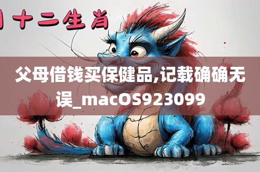 父母借钱买保健品,记载确确无误_macOS923099