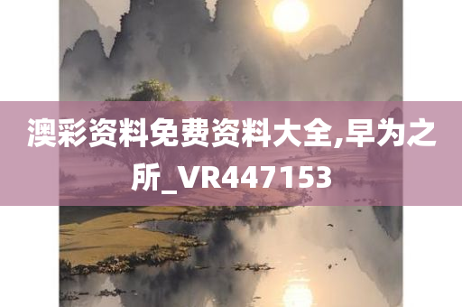 澳彩资料免费资料大全,早为之所_VR447153