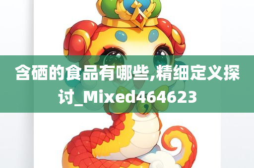 含硒的食品有哪些,精细定义探讨_Mixed464623