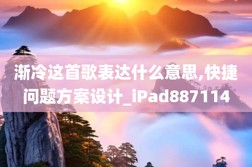 渐冷这首歌表达什么意思,快捷问题方案设计_iPad887114