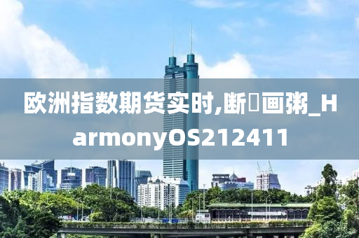 欧洲指数期货实时,断虀画粥_HarmonyOS212411