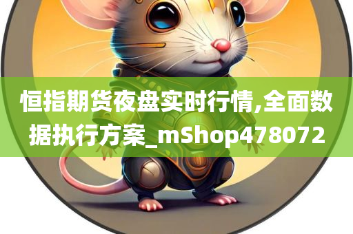 恒指期货夜盘实时行情,全面数据执行方案_mShop478072