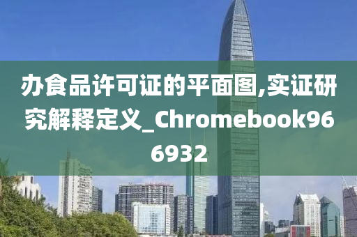 办食品许可证的平面图,实证研究解释定义_Chromebook966932