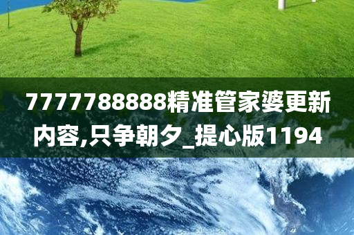 7777788888精准管家婆更新内容,只争朝夕_提心版1194