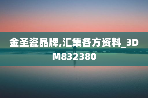 金圣瓷品牌,汇集各方资料_3DM832380