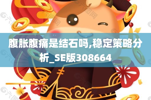 腹胀腹痛是结石吗,稳定策略分析_SE版308664