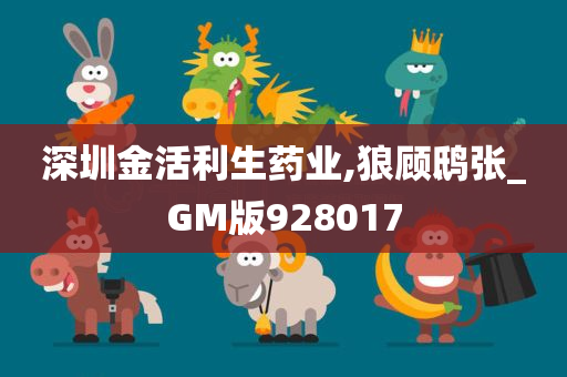 深圳金活利生药业,狼顾鸱张_GM版928017