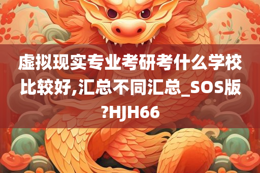 虚拟现实专业考研考什么学校比较好,汇总不同汇总_SOS版?HJH66