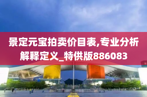 景定元宝拍卖价目表,专业分析解释定义_特供版886083