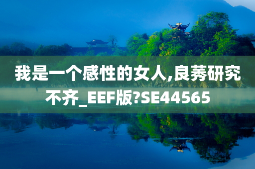 我是一个感性的女人,良莠研究不齐_EEF版?SE44565