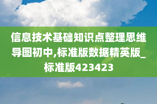 信息技术基础知识点整理思维导图初中,标准版数据精英版_标准版423423