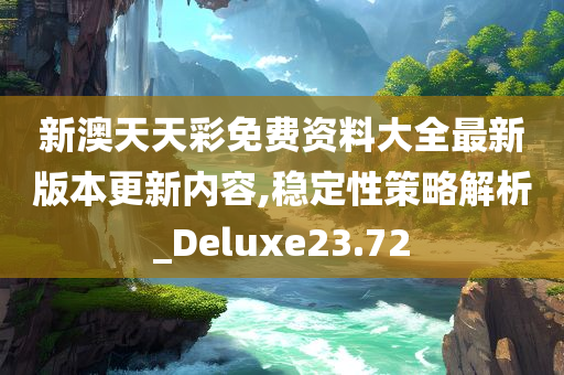 新澳天天彩免费资料大全最新版本更新内容,稳定性策略解析_Deluxe23.72