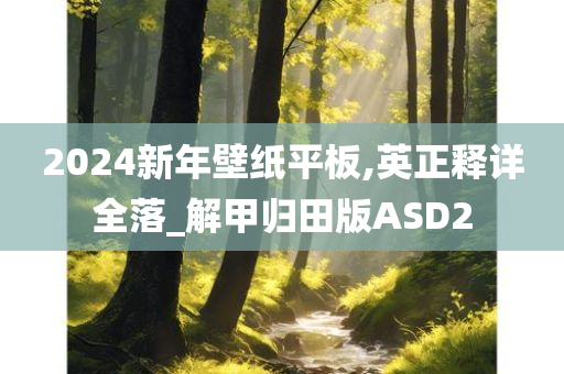 2024新年壁纸平板,英正释详全落_解甲归田版ASD2