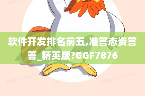 软件开发排名前五,准答态资答答_精英版?GGF7876