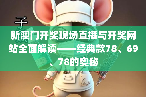 新澳门开奖现场直播与开奖网站全面解读——经典款78、69、78的奥秘