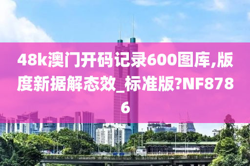 48k澳门开码记录600图库,版度新据解态效_标准版?NF8786