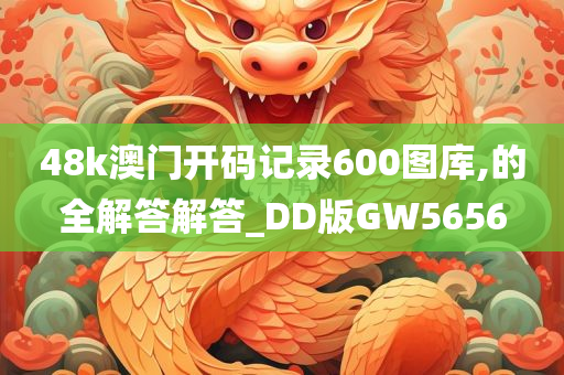 48k澳门开码记录600图库,的全解答解答_DD版GW5656