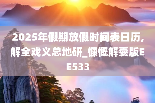 2025年假期放假时间表日历,解全戏义总地研_慷慨解囊版EE533