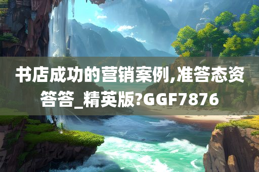 书店成功的营销案例,准答态资答答_精英版?GGF7876