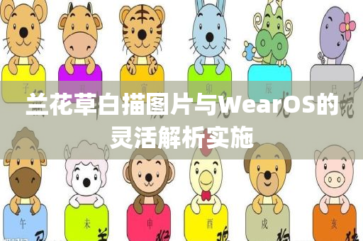 兰花草白描图片与WearOS的灵活解析实施