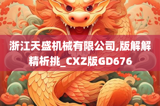 浙江天盛机械有限公司,版解解精析挑_CXZ版GD676