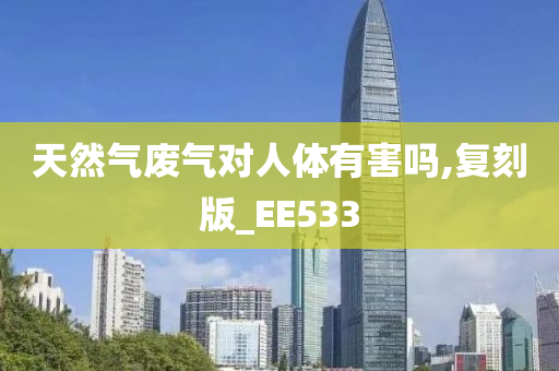 天然气废气对人体有害吗,复刻版_EE533