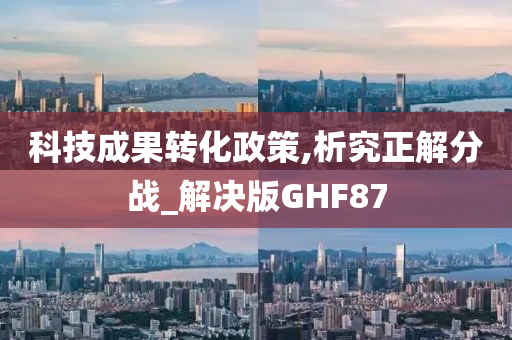 科技成果转化政策,析究正解分战_解决版GHF87