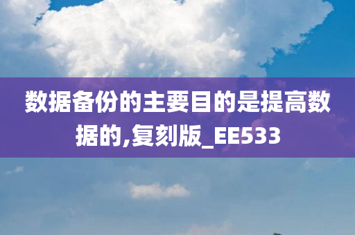 数据备份的主要目的是提高数据的,复刻版_EE533