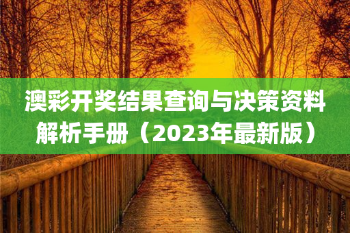 澳彩开奖结果查询与决策资料解析手册（2023年最新版）