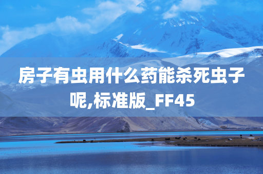 房子有虫用什么药能杀死虫子呢,标准版_FF45