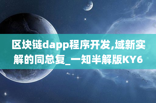 区块链dapp程序开发,域新实解的同总复_一知半解版KY6