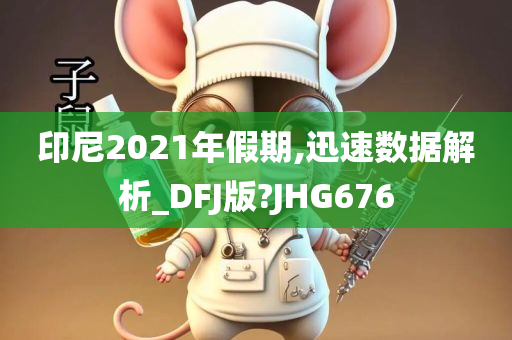 印尼2021年假期,迅速数据解析_DFJ版?JHG676