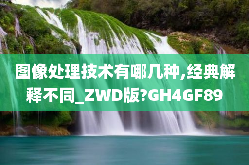 图像处理技术有哪几种,经典解释不同_ZWD版?GH4GF89