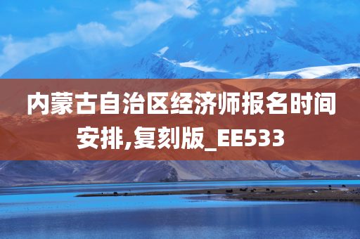 内蒙古自治区经济师报名时间安排,复刻版_EE533