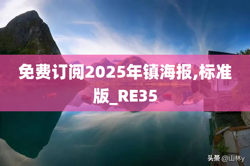 免费订阅2025年镇海报,标准版_RE35