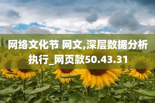 网络文化节 网文,深层数据分析执行_网页款50.43.31