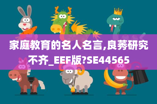 家庭教育的名人名言,良莠研究不齐_EEF版?SE44565