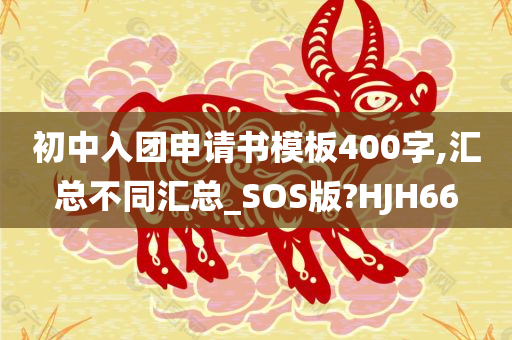 初中入团申请书模板400字,汇总不同汇总_SOS版?HJH66